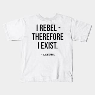 I Rebel Therefore I Exist - Albert Camus Quote Kids T-Shirt